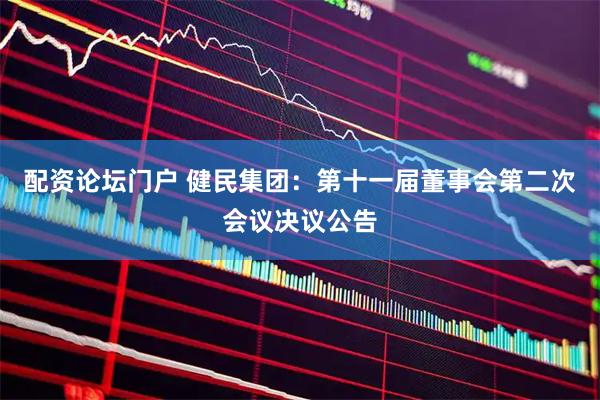 配资论坛门户 健民集团：第十一届董事会第二次会议决议公告